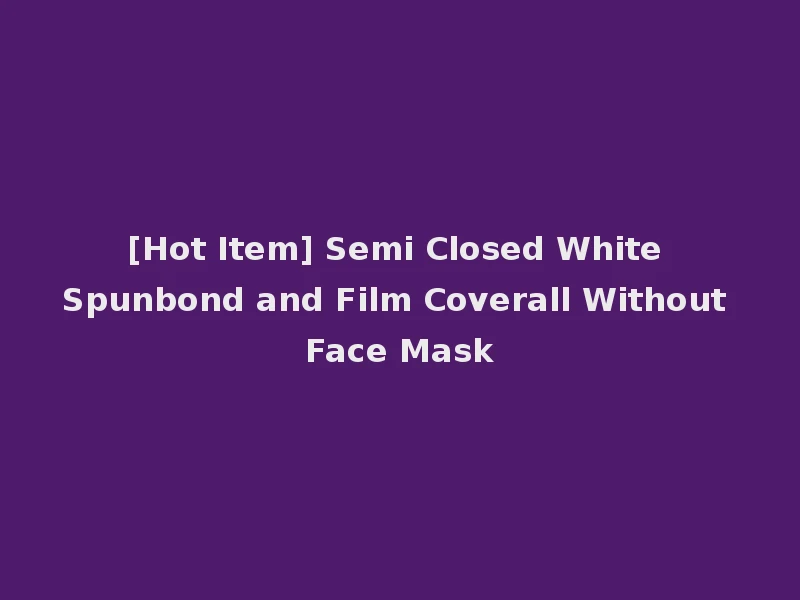 [Hot Item] Semi Closed White Spunbond and Film Coverall Without Face Mask