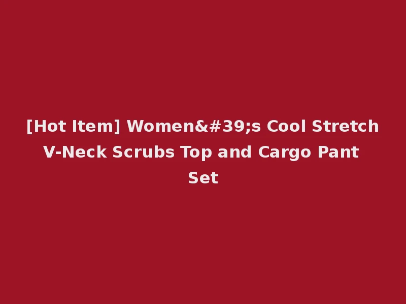 [Hot Item] Women's Cool Stretch V-Neck Scrubs Top and Cargo Pant Set