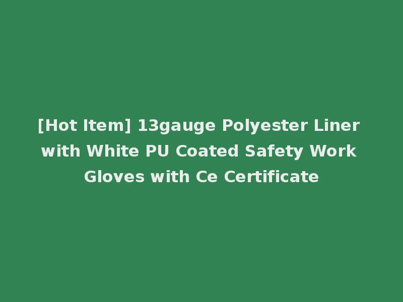 [Hot Item] 13gauge Polyester Liner with White PU Coated Safety Work Gloves with Ce Certificate