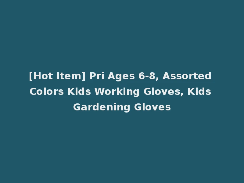 [Hot Item] Pri Ages 6-8, Assorted Colors Kids Working Gloves, Kids Gardening Gloves