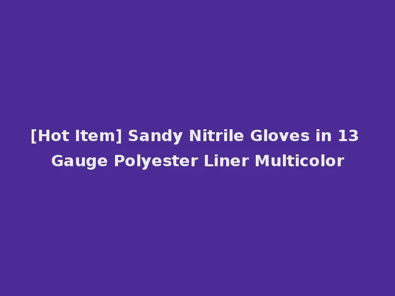 [Hot Item] Sandy Nitrile Gloves in 13 Gauge Polyester Liner Multicolor