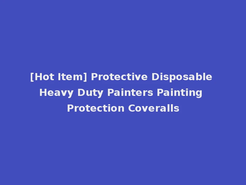 [Hot Item] Protective Disposable Heavy Duty Painters Painting Protection Coveralls