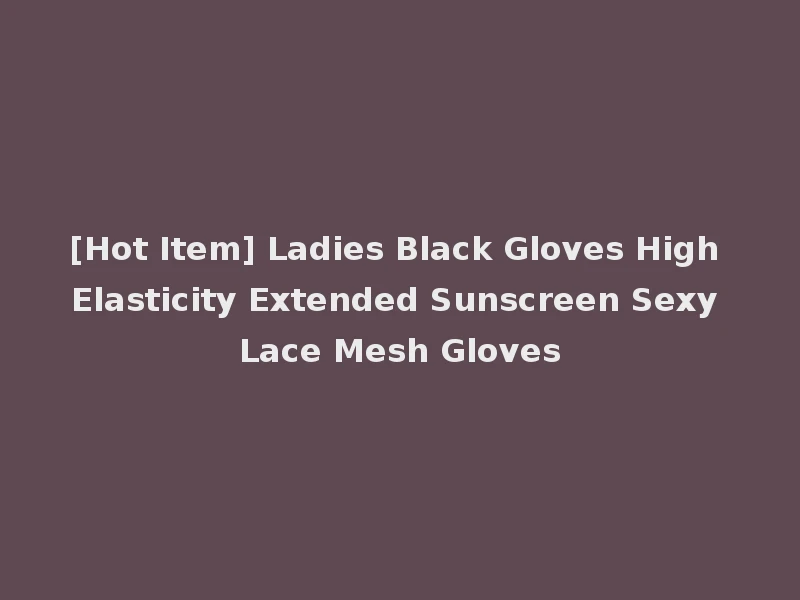[Hot Item] Ladies Black Gloves High Elasticity Extended Sunscreen Sexy Lace Mesh Gloves