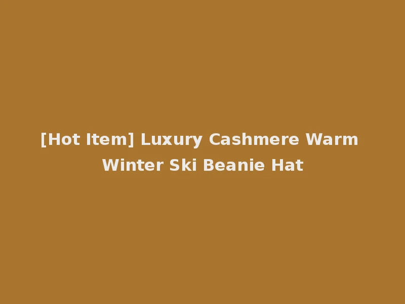 [Hot Item] Luxury Cashmere Warm Winter Ski Beanie Hat