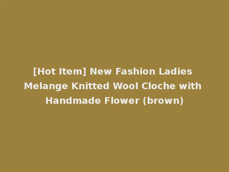 [Hot Item] New Fashion Ladies Melange Knitted Wool Cloche with Handmade Flower (brown)