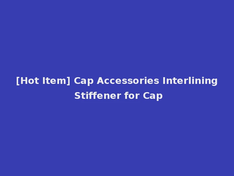 [Hot Item] Cap Accessories Interlining Stiffener for Cap