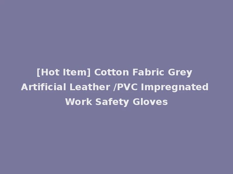 [Hot Item] Cotton Fabric Grey Artificial Leather /PVC Impregnated Work Safety Gloves