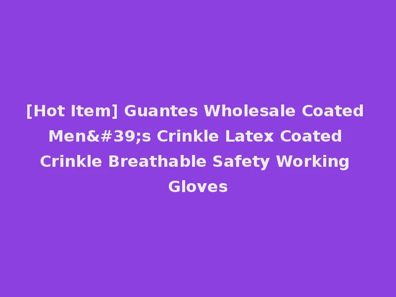 [Hot Item] Guantes Wholesale Coated Men's Crinkle Latex Coated Crinkle Breathable Safety Working Gloves