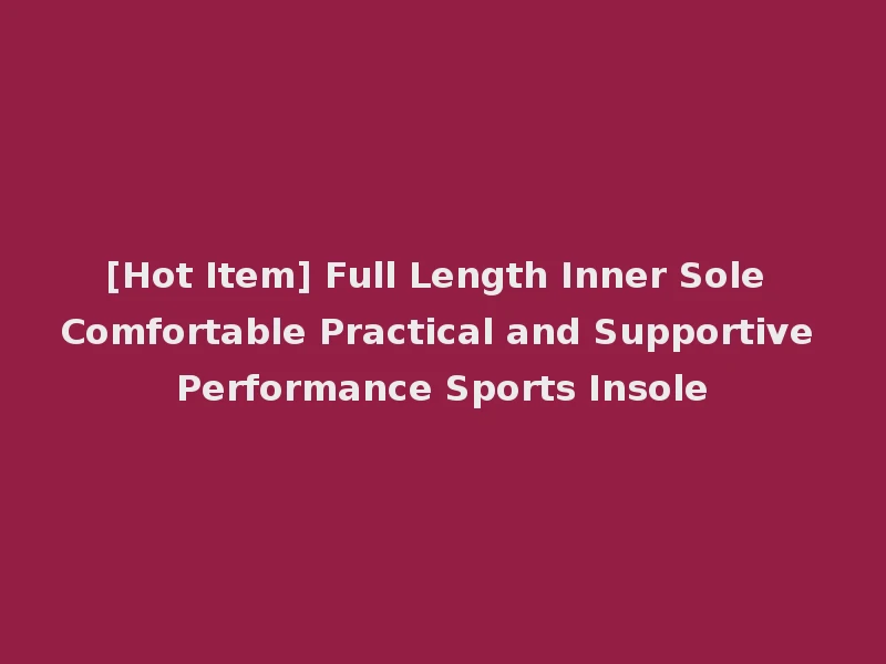 [Hot Item] Full Length Inner Sole Comfortable Practical and Supportive Performance Sports Insole