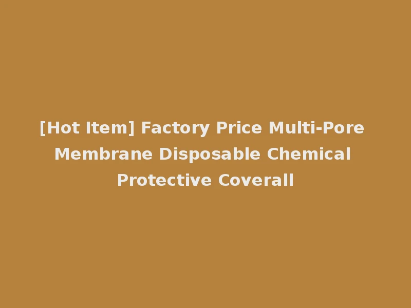 [Hot Item] Factory Price Multi-Pore Membrane Disposable Chemical Protective Coverall