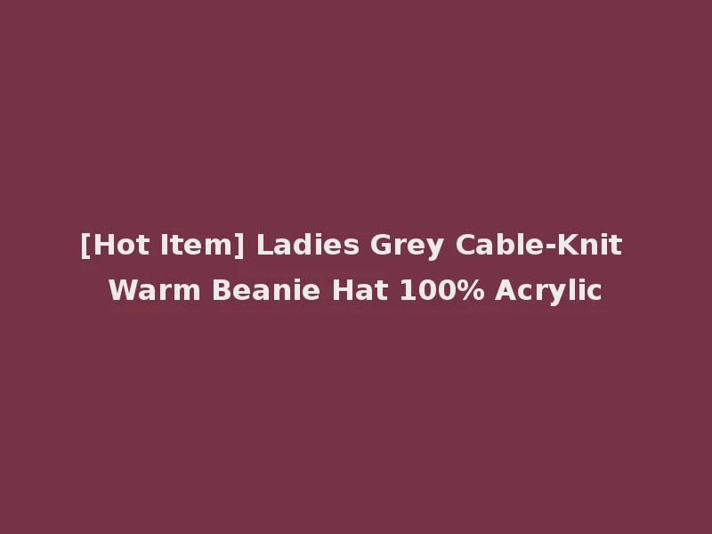 [Hot Item] Ladies Grey Cable-Knit Warm Beanie Hat 100% Acrylic