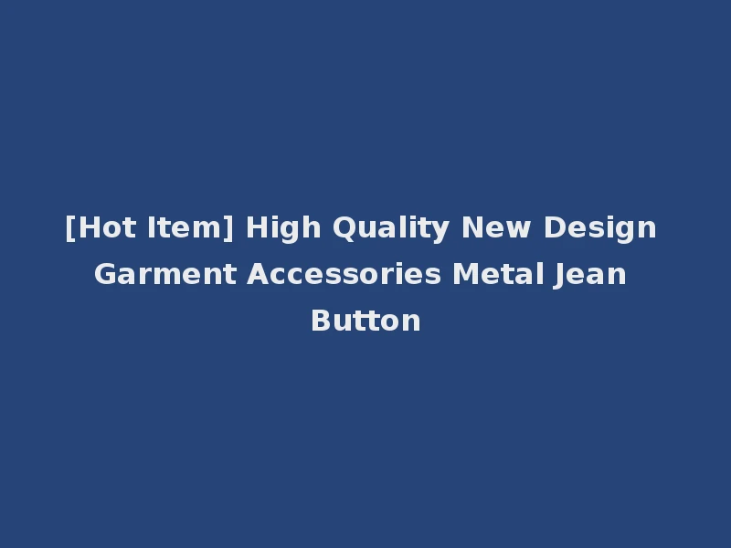 [Hot Item] High Quality New Design Garment Accessories Metal Jean Button