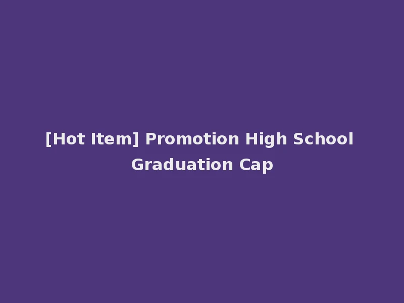 [Hot Item] Promotion High School Graduation Cap
