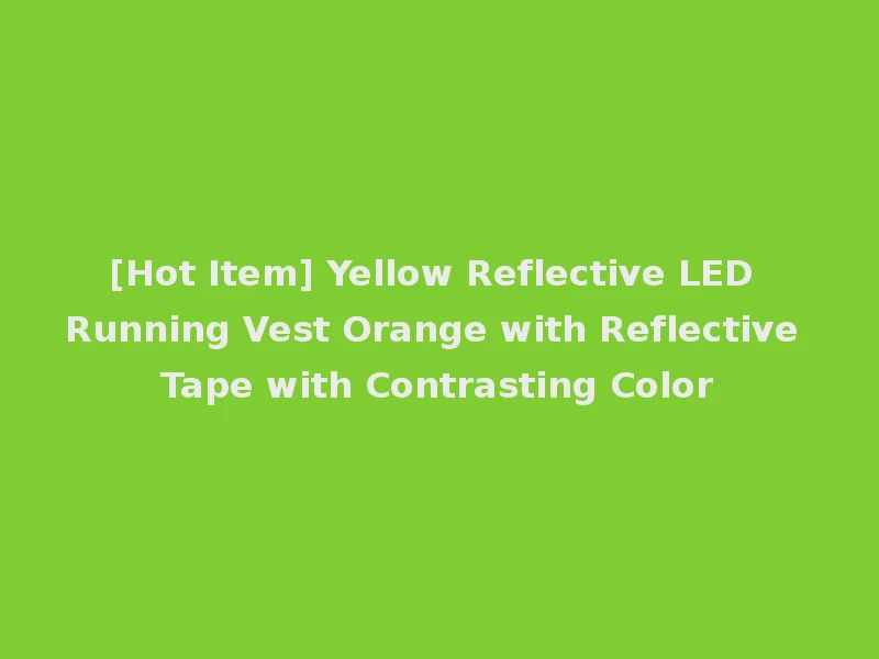 [Hot Item] Yellow Reflective LED Running Vest Orange with Reflective Tape with Contrasting Color