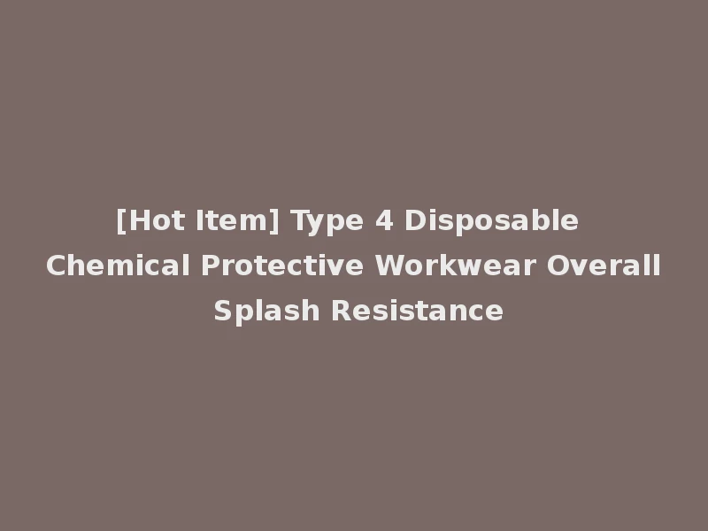 [Hot Item] Type 4 Disposable Chemical Protective Workwear Overall Splash Resistance