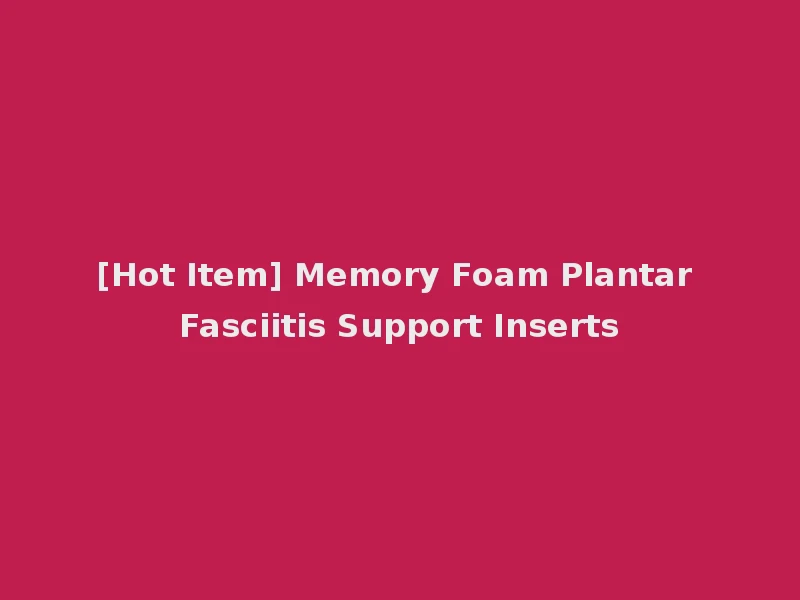 [Hot Item] Memory Foam Plantar Fasciitis Support Inserts