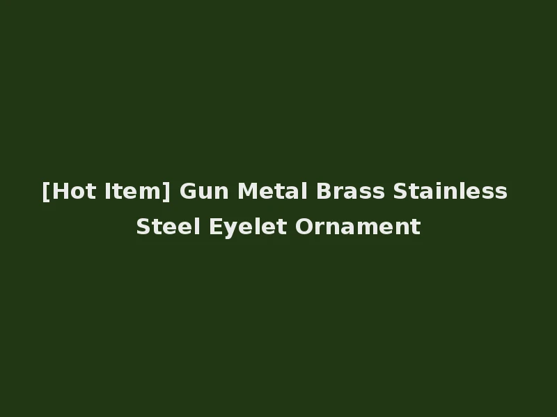 [Hot Item] Gun Metal Brass Stainless Steel Eyelet Ornament