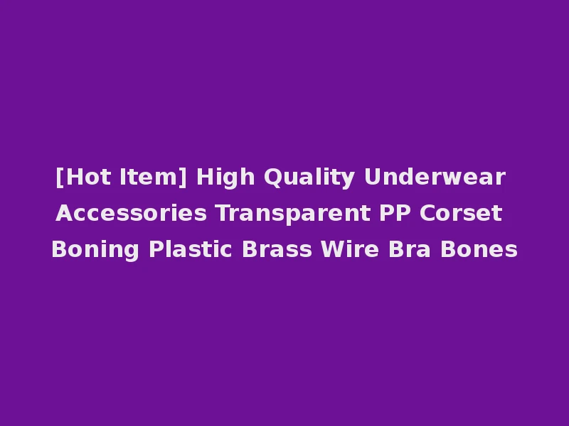 [Hot Item] High Quality Underwear Accessories Transparent PP Corset Boning Plastic Brass Wire Bra Bones