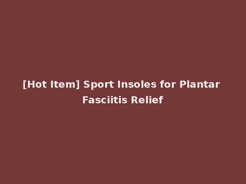 [Hot Item] Sport Insoles for Plantar Fasciitis Relief