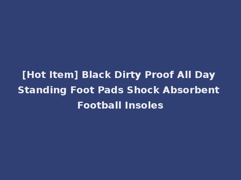 [Hot Item] Black Dirty Proof All Day Standing Foot Pads Shock Absorbent Football Insoles