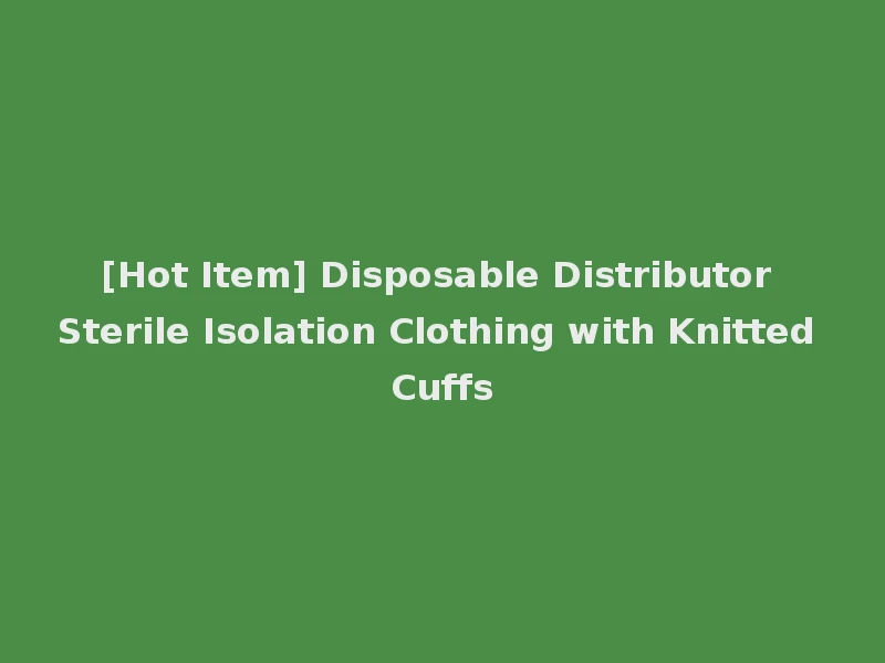 [Hot Item] Disposable Distributor Sterile Isolation Clothing with Knitted Cuffs