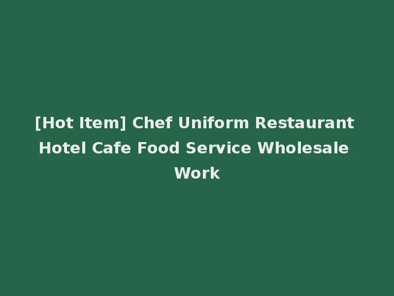 [Hot Item] Chef Uniform Restaurant Hotel Cafe Food Service Wholesale Work