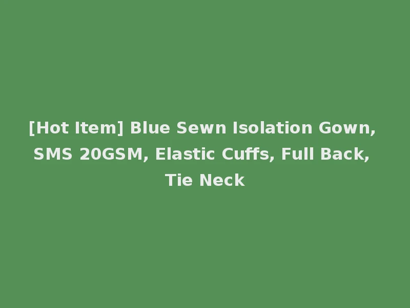 [Hot Item] Blue Sewn Isolation Gown, SMS 20GSM, Elastic Cuffs, Full Back, Tie Neck