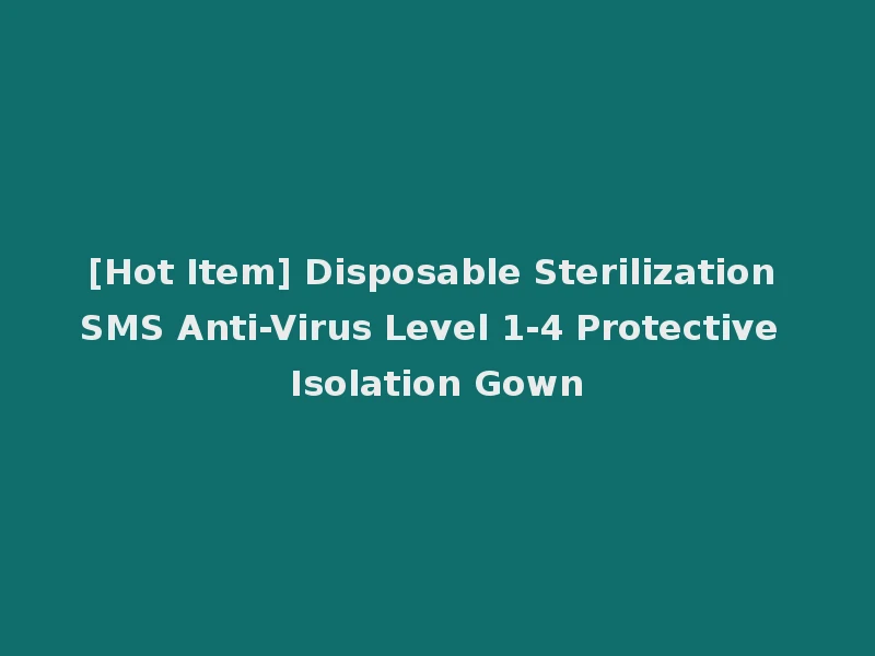 [Hot Item] Disposable Sterilization SMS Anti-Virus Level 1-4 Protective Isolation Gown