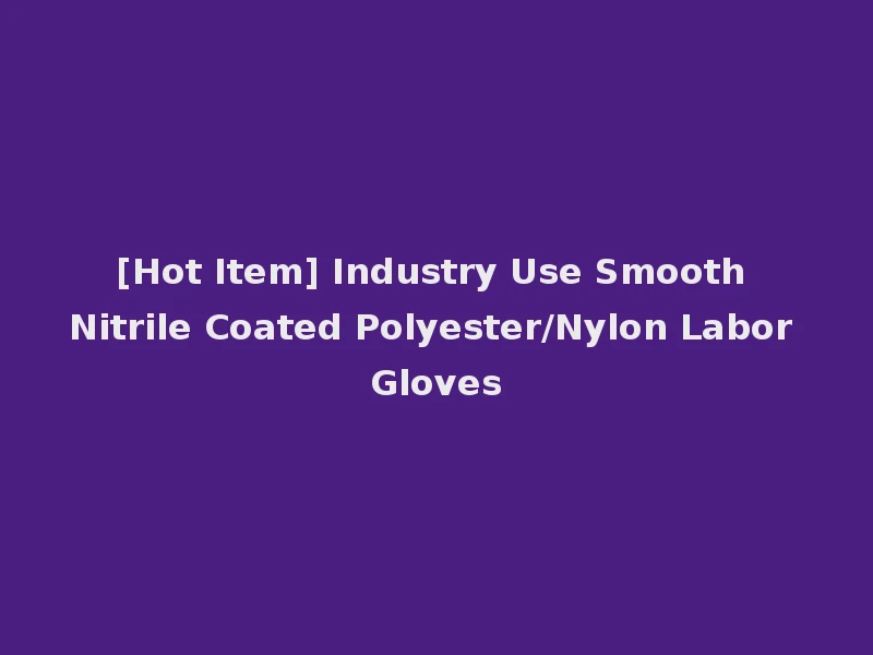 [Hot Item] Industry Use Smooth Nitrile Coated Polyester/Nylon Labor Gloves