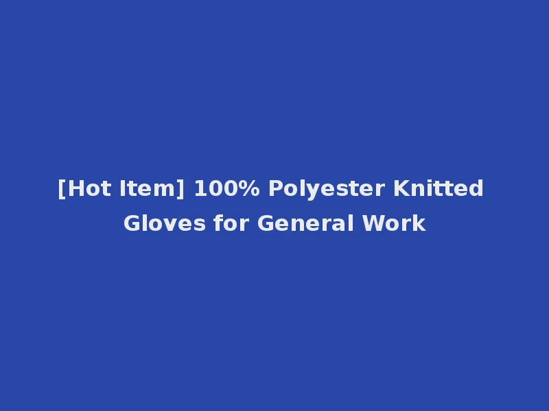 [Hot Item] 100% Polyester Knitted Gloves for General Work