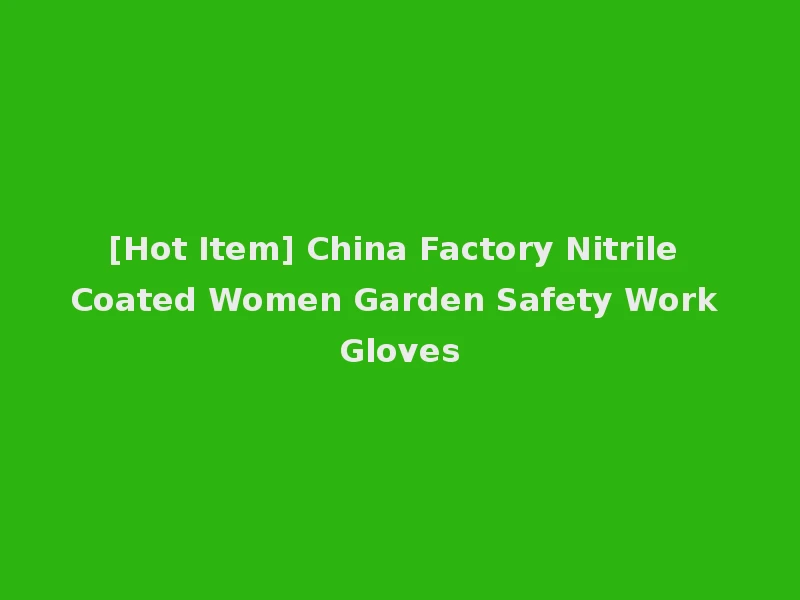 [Hot Item] China Factory Nitrile Coated Women Garden Safety Work Gloves