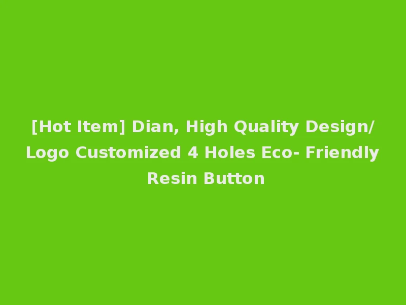 [Hot Item] Dian, High Quality Design/Logo Customized 4 Holes Eco- Friendly Resin Button