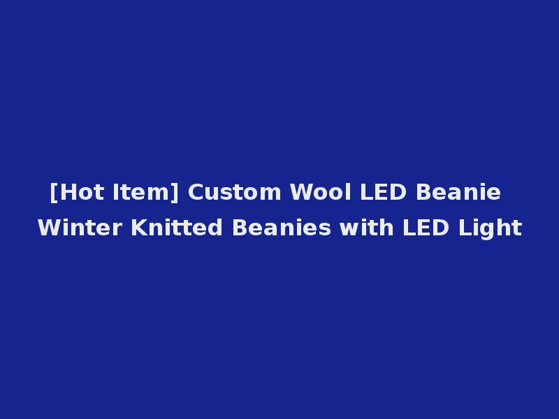 [Hot Item] Custom Wool LED Beanie Winter Knitted Beanies with LED Light