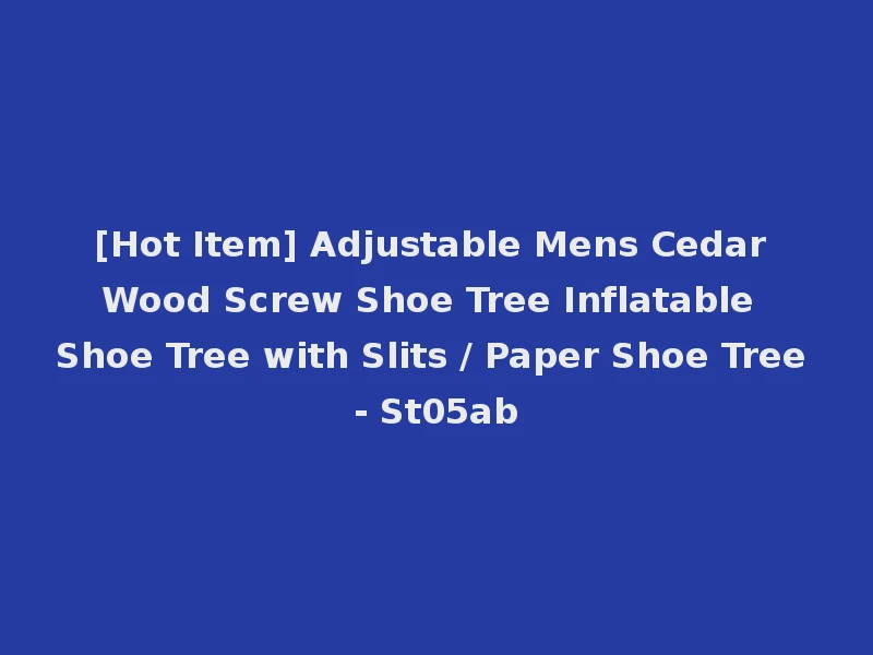 [Hot Item] Adjustable Mens Cedar Wood Screw Shoe Tree Inflatable Shoe Tree with Slits / Paper Shoe Tree- St05ab