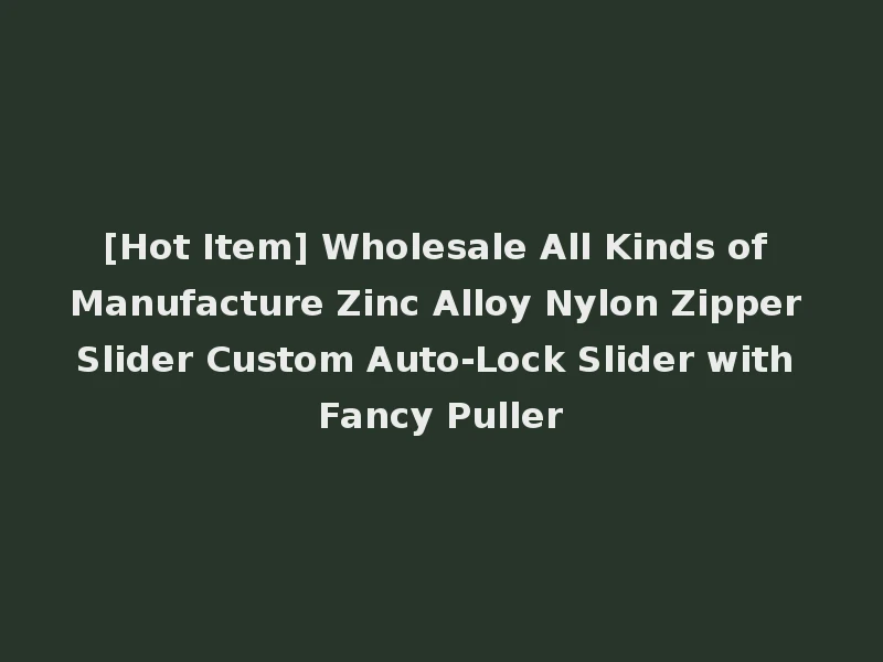 [Hot Item] Wholesale All Kinds of Manufacture Zinc Alloy Nylon Zipper Slider Custom Auto-Lock Slider with Fancy Puller
