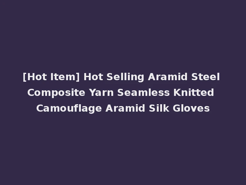 [Hot Item] Hot Selling Aramid Steel Composite Yarn Seamless Knitted Camouflage Aramid Silk Gloves