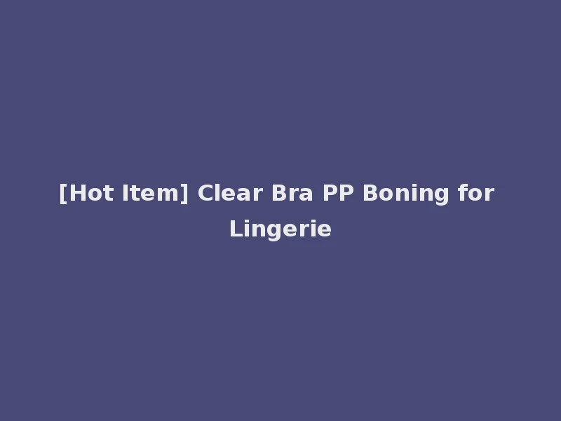 [Hot Item] Clear Bra PP Boning for Lingerie