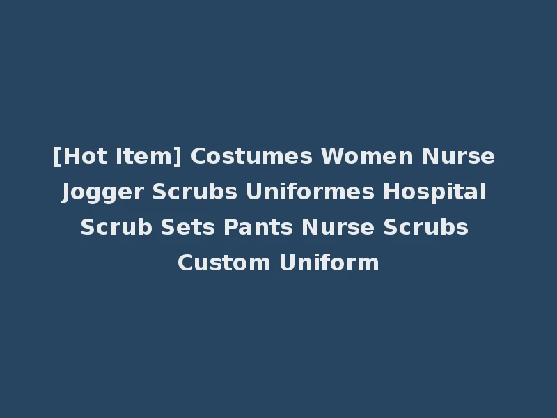 [Hot Item] Costumes Women Nurse Jogger Scrubs Uniformes Hospital Scrub Sets Pants Nurse Scrubs Custom Uniform