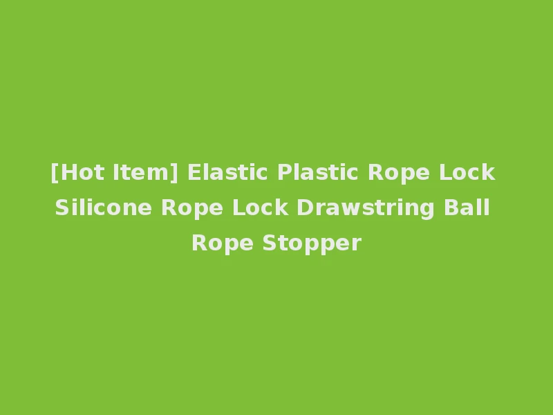 [Hot Item] Elastic Plastic Rope Lock Silicone Rope Lock Drawstring Ball Rope Stopper