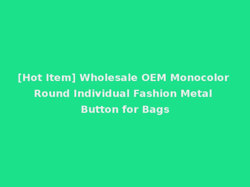 [Hot Item] Wholesale OEM Monocolor Round Individual Fashion Metal Button for Bags