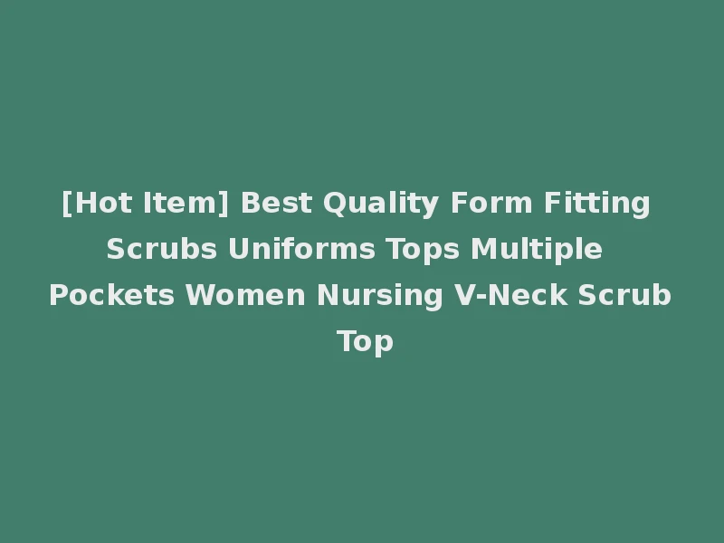 [Hot Item] Best Quality Form Fitting Scrubs Uniforms Tops Multiple Pockets Women Nursing V-Neck Scrub Top
