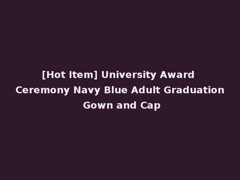 [Hot Item] University Award Ceremony Navy Blue Adult Graduation Gown and Cap