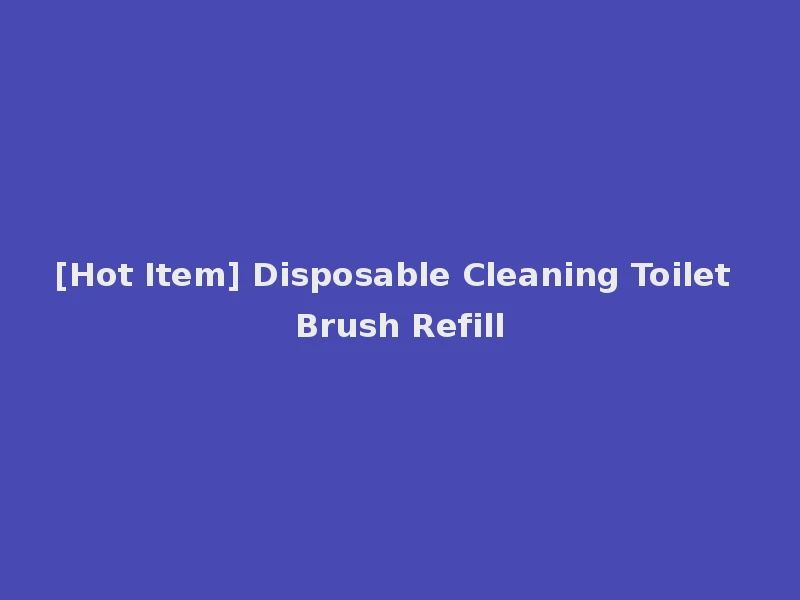 [Hot Item] Disposable Cleaning Toilet Brush Refill