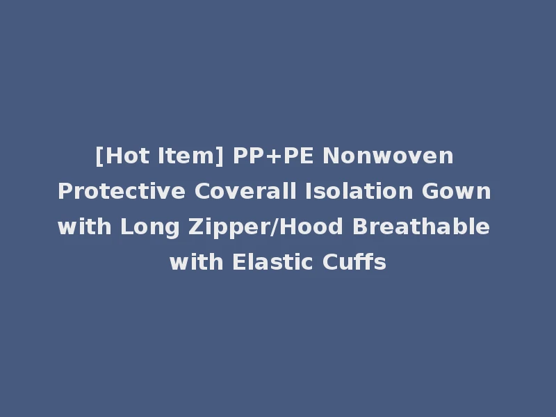 [Hot Item] PP+PE Nonwoven Protective Coverall Isolation Gown with Long Zipper/Hood Breathable with Elastic Cuffs