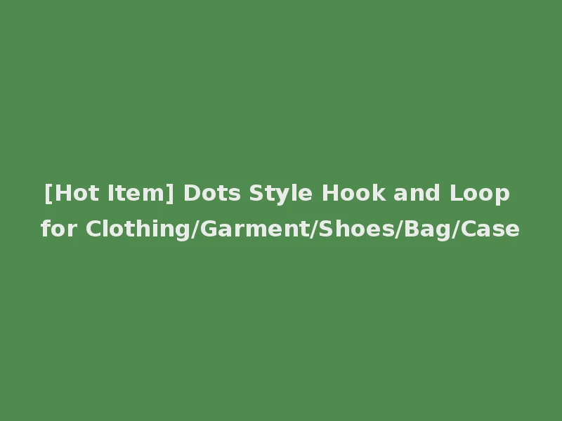 [Hot Item] Dots Style Hook and Loop for Clothing/Garment/Shoes/Bag/Case