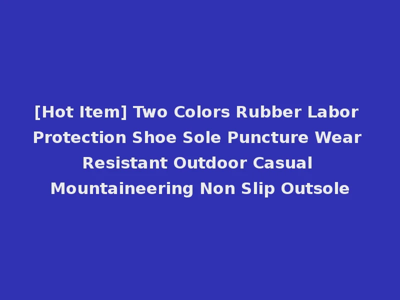 [Hot Item] Two Colors Rubber Labor Protection Shoe Sole Puncture Wear Resistant Outdoor Casual Mountaineering Non Slip Outsole
