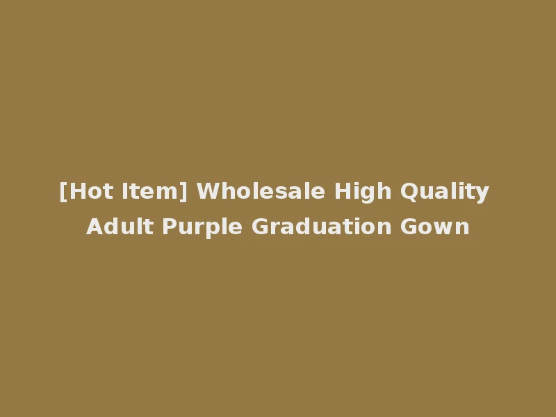 [Hot Item] Wholesale High Quality Adult Purple Graduation Gown