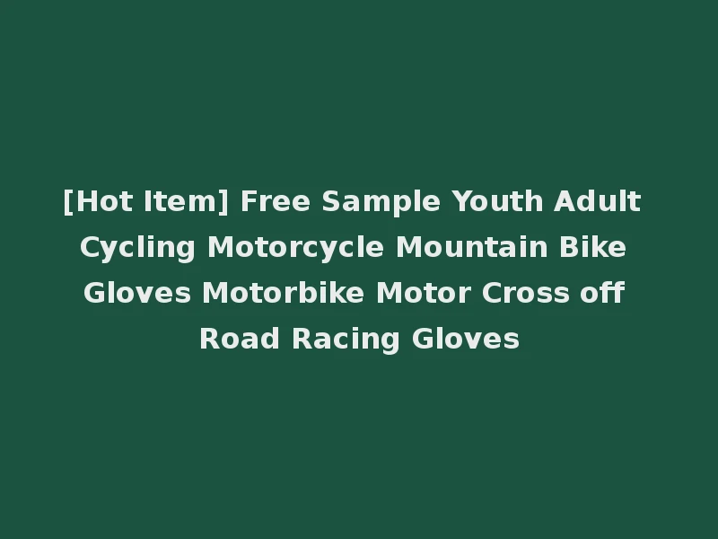 [Hot Item] Free Sample Youth Adult Cycling Motorcycle Mountain Bike Gloves Motorbike Motor Cross off Road Racing Gloves