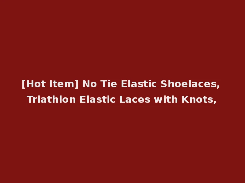 [Hot Item] No Tie Elastic Shoelaces, Triathlon Elastic Laces with Knots,