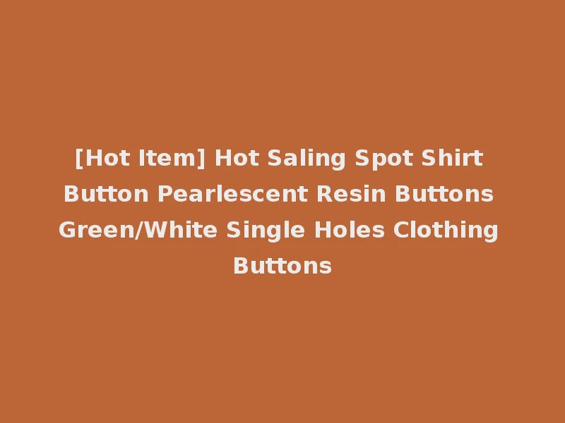 [Hot Item] Hot Saling Spot Shirt Button Pearlescent Resin Buttons Green/White Single Holes Clothing Buttons